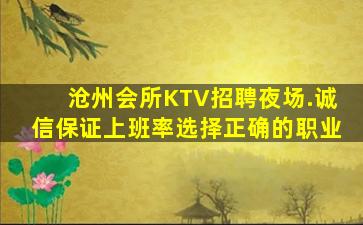 沧州会所KTV招聘夜场.诚信保证上班率选择正确的职业